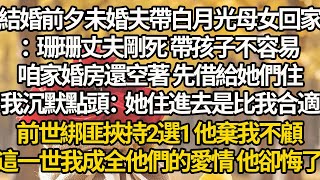 【完结】結婚前夕未婚夫帶白月光母女回家：珊珊丈夫剛死 帶孩子不容易，咱家婚房還空著 先借給她們住，我沉默點頭：她住進去是比我合適，前世綁匪挾持2選1 他棄我不顧，這一世我成全他們的愛情 他卻悔了