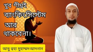 খুব শীঘ্রই ব্যাংক সিস্টেম ভেঙে পড়বে।একি বললেন আবু ত্বহা মুহাম্মদ আদনান।Abu Toha Mohammad Adnan.