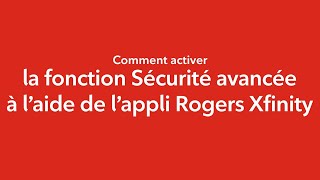 Activer la fonction Sécurité avancée à l’aide de l’appli Rogers Xfinity