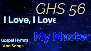 GHS 56 - I Love, I Love My Master