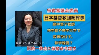 宗教審議会委員　日本基督教団総幹事　網中章子牧師、神学校や神学大学で教育受けず　神学軽視？　旧統一教会に解散命令請求