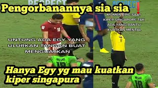 🔴Moment epic ‼️saat kiper singapur Tak ada yg bantu kuatkan mental nya || hanya Egy yg coba kuatkan