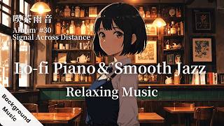 【喫茶雨音】30th Album「Signal Across Distance」: Lo-Fi Piano \u0026 Smooth Jazz Relaxing Music