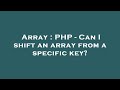 Array : PHP - Can I shift an array from a specific key?
