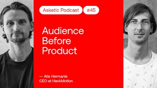 Asketic Podcast #45 Atis Hermanis – Audience Before Product