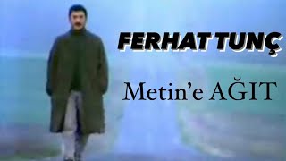 Ferhat Tunç - Metin'e Ağıt