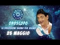 Giovedì 25 Maggio 🔮 Oroscopo Paolo Fox: Le previsioni segno per segno - Quali sono i tuoi segni