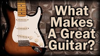 What Makes A Great Guitar?