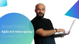 Ağıllı evi necə quraq? | Dj Turalla VLOG | SmartMen