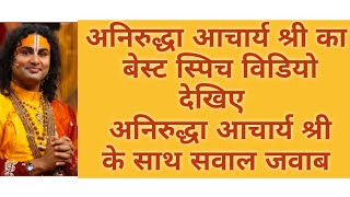 अनिरुद्धा आचार्य श्री के साथ सवाल जवाब का बेस्ट स्पिच विडियो देखिए!!