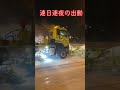 【除雪トラック】連日連夜のぶっ飛ばし！ shorts 除雪トラック 除雪