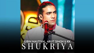 Shukriya (Full Song) Jubin Nautiyal, Arijit Singh & KK