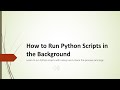 How to Run Python Scripts in the Background