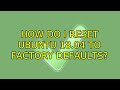 Ubuntu: How do I reset Ubuntu 18.04 to factory defaults?