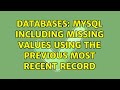 Databases: MYSQL Including Missing Values Using the Previous Most Recent Record (2 Solutions!!)