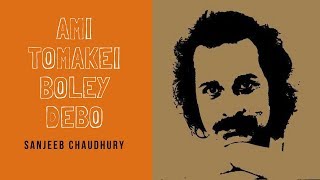 Ami Tomakei Boley Debo - Sanjeeb Chaudhury