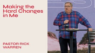 "Making the Hard Changes in Me" with Pastor Rick Warren