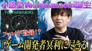 『ゲーム開発者冥利に尽きる』小惑星Yoshidanaoki誕生！【FF14 / 吉田直樹】