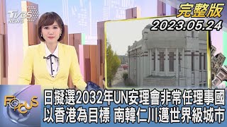 【1300完整版】日本擬選2032年UN安理會非常任理事國 以香港為目標 南韓仁川邁世界級城市｜韋家齊｜FOCUS世界新聞20230524 @tvbsfocus