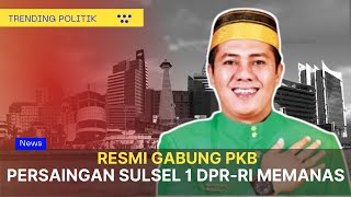 PERSAINGAN CALEG DPR RI SULSEL 1 MAKIN KETAT, DENG ICAL MAJU LEWAT PKB