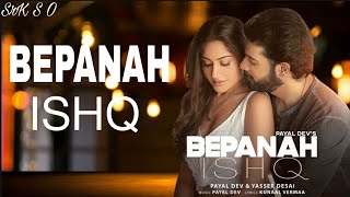 BEPANAH ISHQ- Official HD Song💞/Payal Dev, Yasser Desai/Kunaal Verma/Surbhi Chandna, Sharad Malhotra