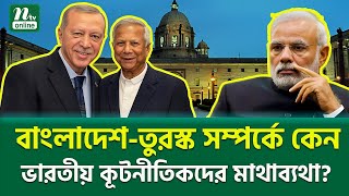 তুরস্ক-বাংলাদেশ জোটে কেন ভ/য় ভারতের? । Bangladesh-Turkey Deal । Why is India Concerned? | NTV News