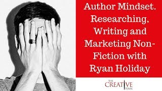 The Author Mindset. Researching, Writing And Marketing Non-Fiction with Ryan Holiday