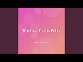 The Last Trains Echo