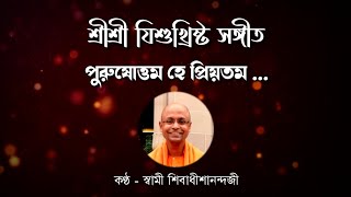 ★ পুরুষোত্তম হে প্রিয়তম : শ্রীশ্রী যিশুখ্রিস্ট সঙ্গীত : স্বামী শিবাধীশানন্দজী