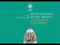 Choral Eucharist for the Sixth Sunday after Trinity