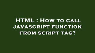 HTML : How to call javascript function from script tag?