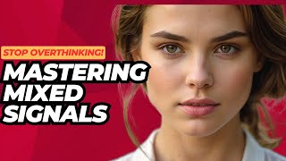 Stop Overthinking! Mastering Mixed Signals