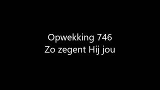 Opwekking 746 - Zo zegent Hij jou met tekst