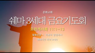 [ LIVE ] 쉐마3세대 금요기도회 / 요한계시록 11:1~13 / 이현국 담임목사