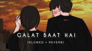 Galat Baat Hai Lofi  (Slowed + Reverb) Galat Baat Hai Song Lofi |