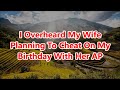 I Overheard My Wife Planning To Cheat On My Birthday With Her AP | Reddit Relationship stories