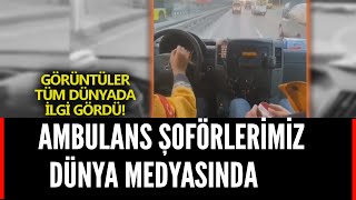 AMBULANS ŞOFÖRLERİMİZ DÜNYA MEDYASINDA