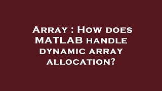 Array : How does MATLAB handle dynamic array allocation?