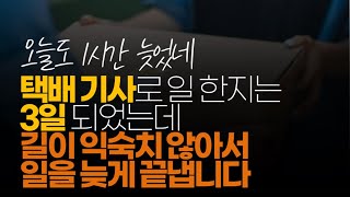 (※시청자사연) 택배기사로 일 한지는 3일 되었다고 길이 익숙치 않아서 일을 늦게 끝냅니다. 어떻게 하면 좋을까요?