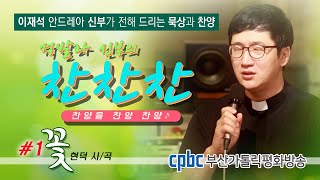 [석발라 신부의 찬찬찬]-#1 꽃(현덕 작사/작곡)