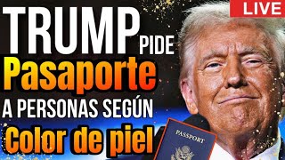 TRUMP PIDE PASAPORTE a PERSONAS SEGÚN EL COLOR DE PIEL