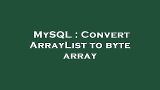 MySQL : Convert ArrayList to byte array