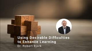 Using Desirable Difficulties to Enhance Learning, Dr. Robert Bjork