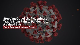 Stepping Out of the "Happiness Trap": From Pain to Pandemic to A Valued Life