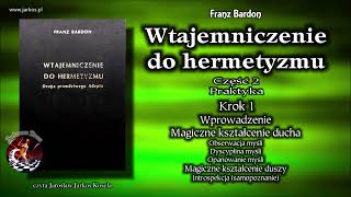 07. Wtajemniczenie do hermetyzmu - Część 2. Praktyka. Wprowadzenie. Magiczne kształcenie ducha...