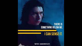 "There is something below me. I can sense it." Adam Driver as Kylo Ren, 2015