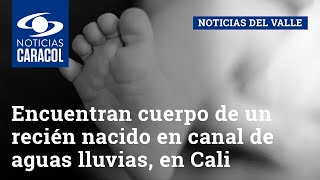 Encuentran cuerpo de un recién nacido en canal de aguas lluvias, en Cali