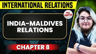 India-Maldives Relations FULL CHAPTER | International Relations Chapter 8 | UPSC Preparation