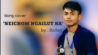 kuki gospel song | NEICHOM NGAILUT NA | cover by Boilen