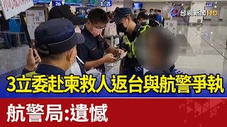 3立委赴柬救人返台與航警爭執  航警局：遺憾